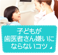 子どもが歯医者さん嫌いにならないコツ