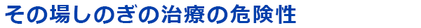 その場しのぎの治療の危険性